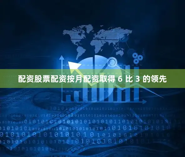 配资股票配资按月配资取得 6 比 3 的领先